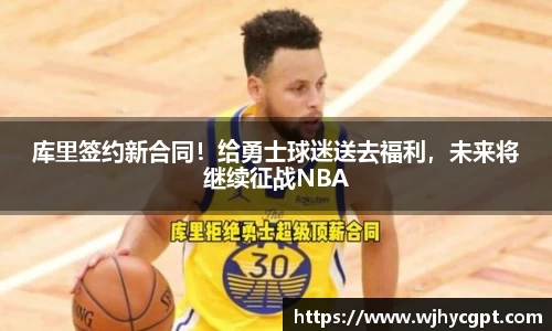 库里签约新合同！给勇士球迷送去福利，未来将继续征战NBA